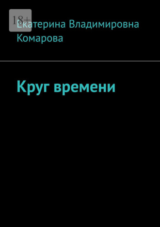 Екатерина Владимировна Комарова. Круг времени