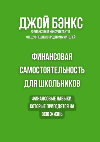 Джой Бэнкс. Финансовая самостоятельность для школьников. Финансовые навыки, которые пригодятся на всю жизнь