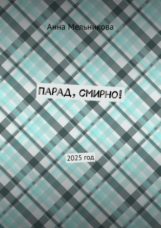 Анна Дмитриевна Мельникова. Парад, смирно! 2025 год