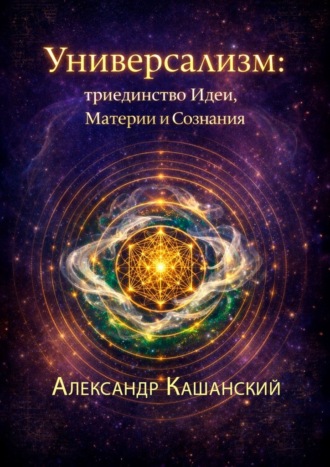 Александр Кашанский. Универсализм: триединство идеи, материи и сознания