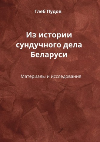 Глеб Пудов. Из истории сундучного дела Беларуси. Материалы и исследования