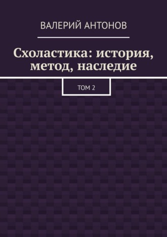 Валерий Антонов. Схоластика: история, метод, наследие. Том 2