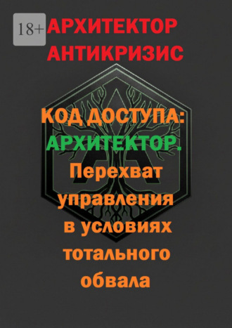 Архитектор Антикризис. Код доступа: Архитектор. Перехват управления в условиях тотального обвала