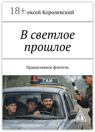 Алексей Королевский. В светлое прошлое. Православное фэнтези