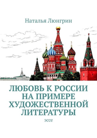 Наталья Люнгрин. Любовь к России на примере художественной литературы. Эссе