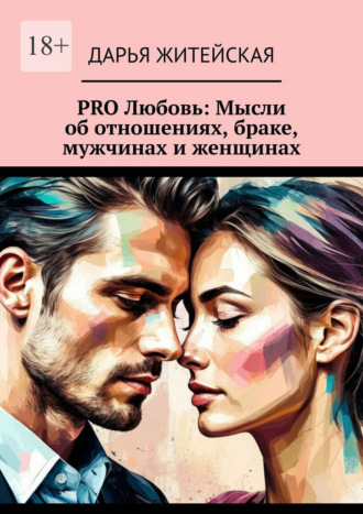 Дарья Житейская. PRO Любовь: Мысли об отношениях, браке, мужчинах и женщинах