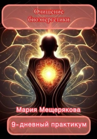 Мария Мещерякова. Практикум «Очищение биоэнергетики»