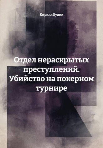 Кирилл Будик. Отдел нераскрытых преступлений. Убийство на покерном турнире