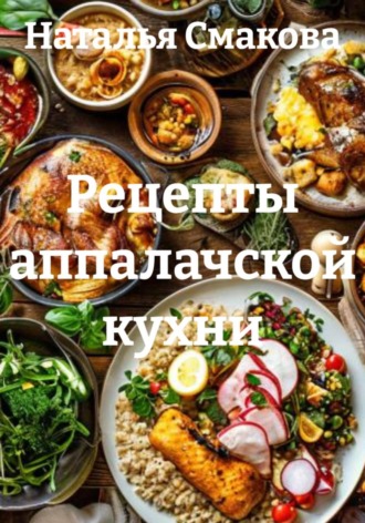 Наталья Смакова. Рецепты аппалачской кухни