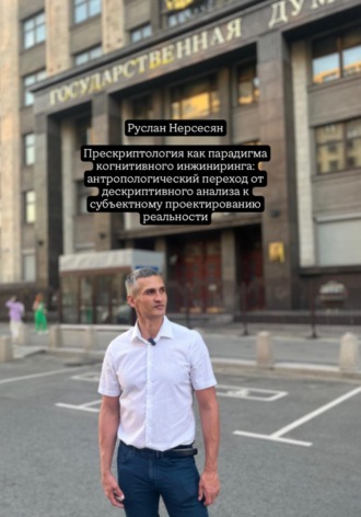 Руслан Нерсесян. Прескриптология как парадигма когнитивного инжиниринга: антропологический переход от дескриптивного анализа к субъектному проектированию реальности