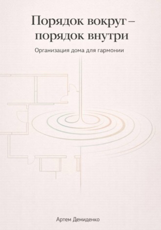 Порядок вокруг – порядок внутри: Организация дома для гармонии. 