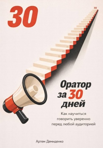 Оратор за 30 дней: Как научиться говорить уверенно перед любой аудиторией. 