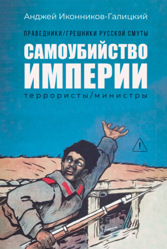 Анджей Иконников-Галицкий. Праведники / грешники русской смуты. Книга 1. Самоубийство империи: Террористы / министры