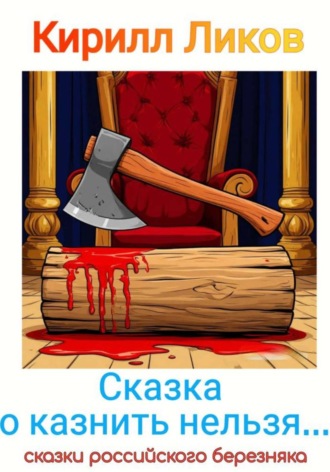Кирилл Ликов. Сказка о казнить нельзя…