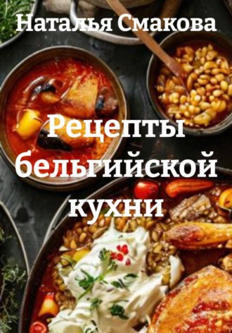 Наталья Смакова. Рецепты бельгийской кухни