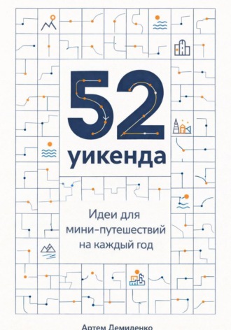 Артем Демиденко. 52 уикенда: Идеи для мини-путешествий на каждый год