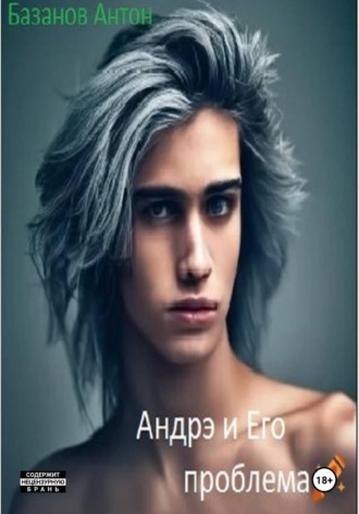 Антон Базанов. Андрэ и Его проблема