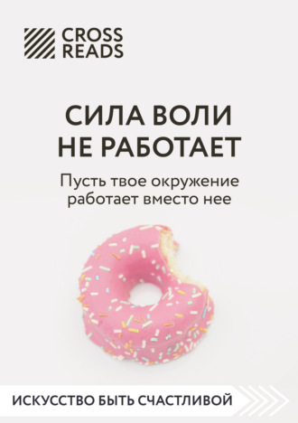 Коллектив авторов. Саммари книги «Сила воли не работает. Пусть твое окружение работает вместо нее»