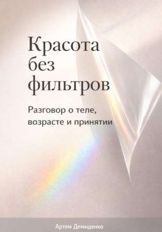 Артем Демиденко. Красота без фильтров: Разговор о теле, возрасте и принятии
