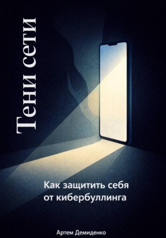 Артем Демиденко. Тени сети: Как защитить себя от кибербуллинга