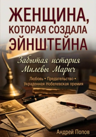 Андрей Попов. Женщина, которая создала Эйнштейна. Забытая история Милевы Марич