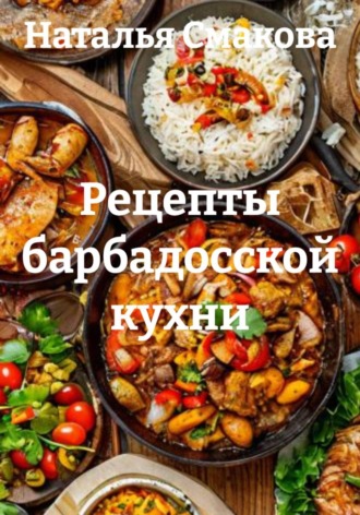 Наталья Смакова. Рецепты барбадосской кухни