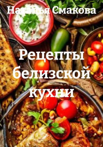 Рецепты белизской кухни. Наталья Смакова