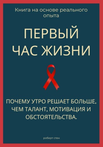Роберт Стен. Первый час жизни. Почему утро решает больше, чем талант, мотивация и обстоятельства