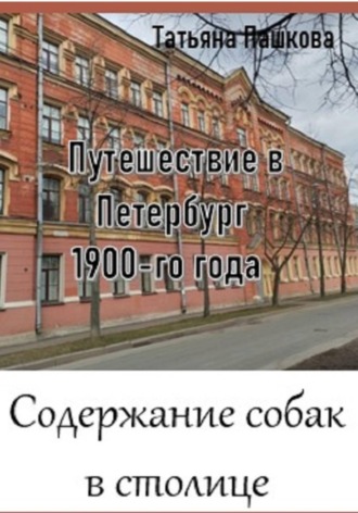 Татьяна Пашкова. Путешествие в Петербург 1900-го года. Содержание собак в столице