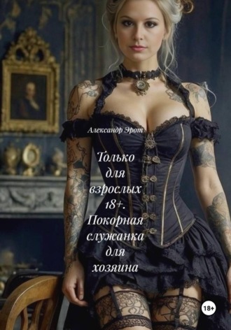 Только для взрослых 18+. Покорная служанка для хозяина. 