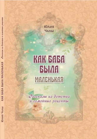 ЮЛИЯ ЧАЛЫ. КАК БАБА БЫЛА МАЛЕНЬКАЯ. Рассказы из детства и семейные рецепты