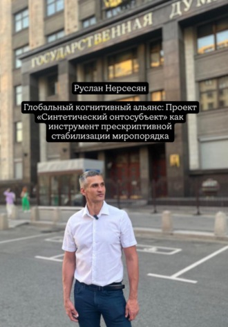 Руслан Нерсесян. Глобальный когнитивный альянс: Проект «Синтетический онтосубъект» как инструмент прескриптивной стабилизации миропорядка