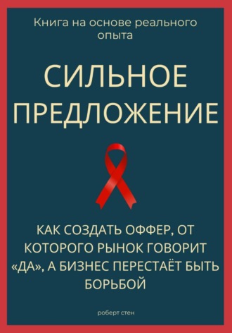 Сильное предложение. Как создать оффер, от которого рынок говорит «да», а бизнес перестаёт быть борьбой. 