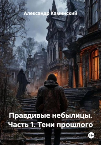 Правдивые небылицы. Часть 1. Тени прошлого. Александр Ефимович Каминский