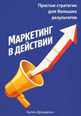Маркетинг в действии: Простые стратегии для больших результатов. 
