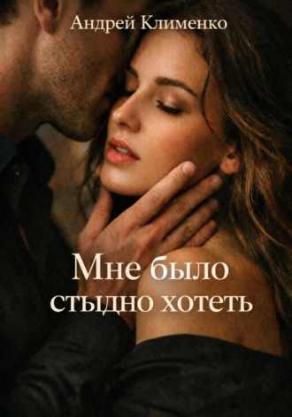Андрей Клименко. Мне было стыдно хотеть