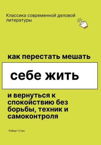 Роберт Стен. Как перестать мешать себе жить и вернуться к покою без борьбы, техник и самоконтроля