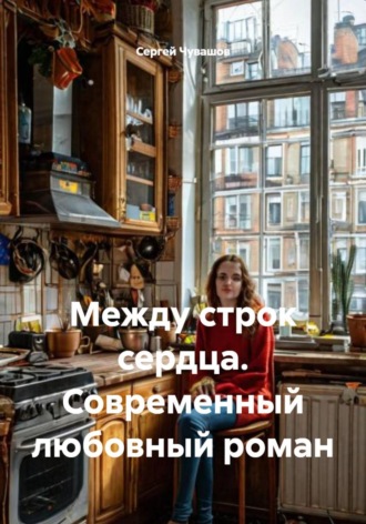 Сергей Чувашов. Между строк сердца. Современный любовный роман