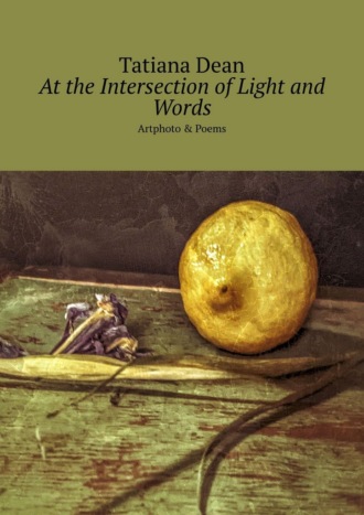 Tatiana Dean. At the Intersection of Light and Words. Artphoto & Poems