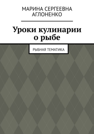 Уроки кулинарии о рыбе. Рыбная тематика. Марина Сергеевна Аглоненко