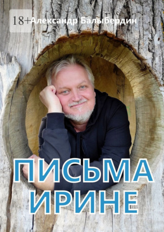 Письма Ирине. Роман в письмах. Александр Балыбердин