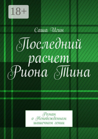 Саша Игин. Последний расчет Риона Тина. Роман о Непобежденном шашечном гении