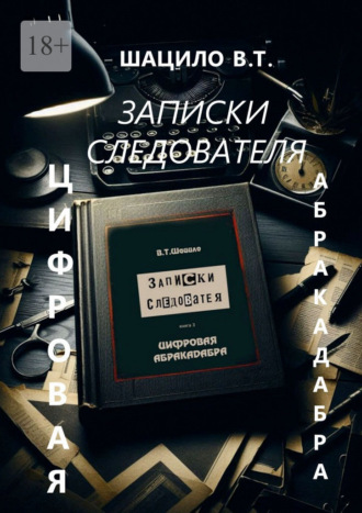 Владислав Трофимович Шацило. Записки следователя. Цифровая абракадабра