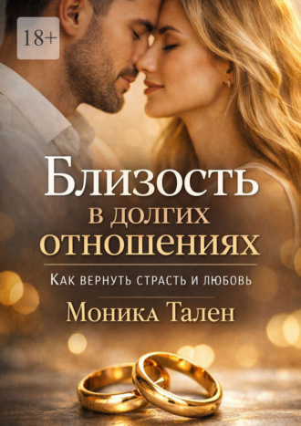 Моника Тален. Близость в долгих отношениях. Как вернуть страсть и любовь