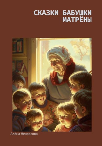 Алена Некрасова. Сказки бабушки Матрёны