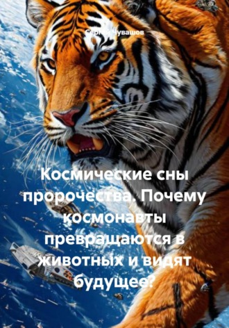 Сергей Чувашов. Космические сны пророчества. Почему космонавты превращаются в животных и видят будущее?