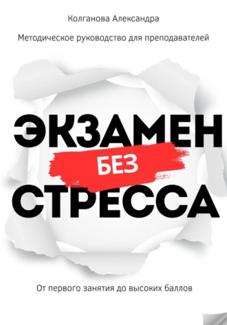 Александра Колганова. Экзамен без стресса: от первого занятия до высоких баллов. Методическое руководство для преподавателей