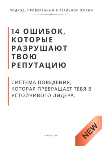 Роберт Стен. 14 ошибок, которые разрушают твою репутацию. И система поведения, которая превращает тебя в устойчивого лидера