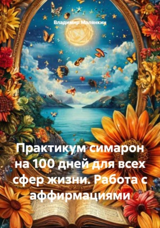 Практикум симарон на 100 дней для всех сфер жизни. Работа с аффирмациями. Владимир Юрьевич Малянкин