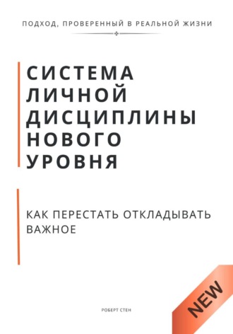 Роберт Стен. Система личной дисциплины нового уровня. Как перестать откладывать важное